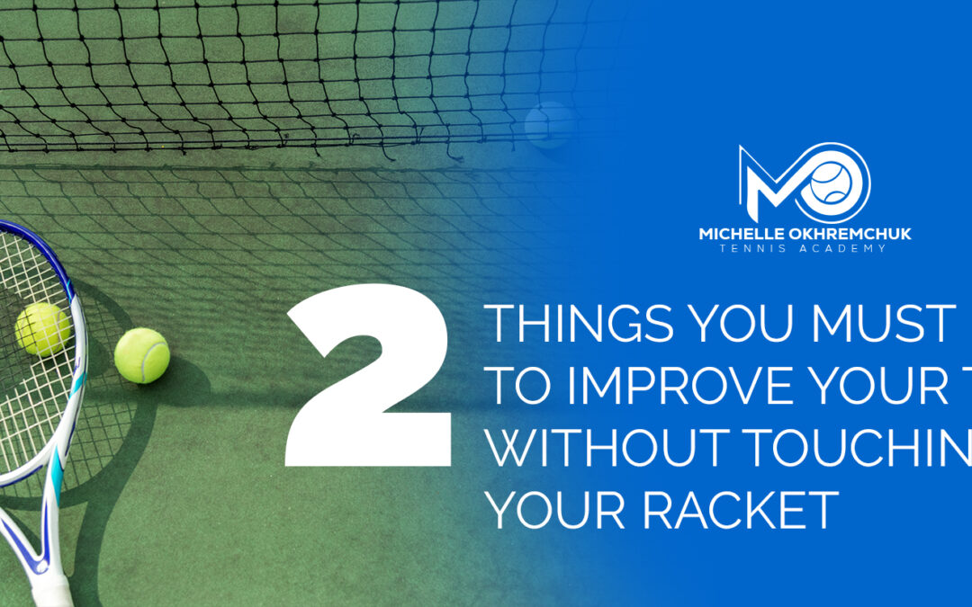 Two Things You Must Do To Improve Your Tennis Without Touching Your Racket