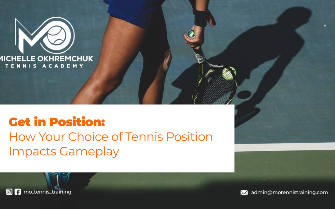 Get in Position How Your Choice of Tennis Position Impacts Gameplay - Mo Tennis Training Academy
