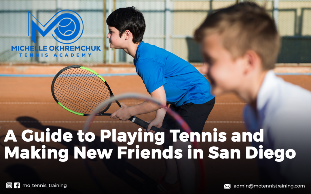 A Guide to Playing Tennis and Making New Friends in San Diego - Mo Tennis Training Academy